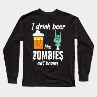 I drink beer like zombies eat brains Long Sleeve T-Shirt